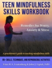 Teen Mindfulness Skills Workbook; Remedies for Worry, Anxiety & Stress : A Practitioner's Guide to Teaching Mindfulness Skills - Book