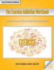 The Exercise Addiction Workbook : Information, Assessments, and Tools for Managing Life with a Behavioral Addiction - Book