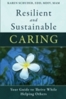 Resilient and Sustainable Caring : Your Guide To Thrive While Helping Others - Book