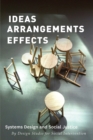 Ideas Arrangements Effects : Systems Design and Social Justice - Book
