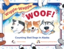 Wiggle-Waggle Woof : Counting Sled Dogs in Alaska - Book