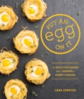 Put an Egg on It : 70 Delicious Dishes That Deserve a Sunny Topping - Book