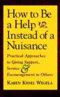 How to be a Help Instead of a Nuisance : Practical Approaches to Giving Support, Service and Encouragement to Others - Book