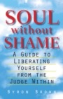 Soul without Shame : A Guide to Liberating Yourself from the Judge Within - Book
