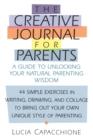 Creative Journal for Parents : A Guide to Unlocking Your Natural Parenting Wisdom - Book