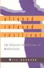 Aligned, Relaxed, Resilient : The Physical Foundations of Mindfulness - Book