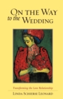 On the Way to the Wedding : Transforming the Love Relationship - Book