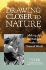 Drawing Closer to Nature : Making Art in Dialogue with the Natural World - Book
