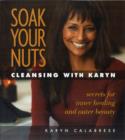 Soak Your Nuts: Cleansing with Karyn : Detox Secrets for Inner Healing and Outer Beauty - Book