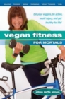 Vegan Fitness for Mortals : Eat Your Veggies, be Active, Avoid Injury, and Get Healthy for Life - Book