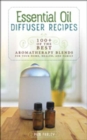 Essential Oil Diffuser Recipes : 100+ of the Best Aromatherapy Blends for Your Home, Health, and Family - Book