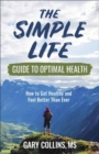 The Simple Life Guide to Optimal Health : How to Get Healthy, Lose Weight, Reverse Disease and Feel Better Than Ever - Book