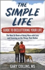 The Simple Life Guide on How-To Decluttering Your Life : The How-To Book of Doing More with Less and Focusing on the Things That Matter - Book