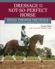 Dressage for the Not-So-Perfect Horse : Riding Through the Levels on the Peculiar, Opinionated, Complicated Mounts We All Love - Book