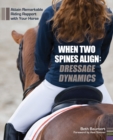 When Two Spines Align: Dressage Dynamics : Attain Remarkable Riding Rapport with Your Horse - Book
