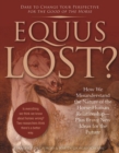 Equus Lost? : How We Misunderstand the Nature of the Horse-Human Relationship--Plus Brave New Ideas for the Future - eBook