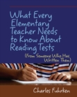 What Every Elementary Teacher Needs to Know About Reading Tests : (From Someone Who Has Written Them) - Book