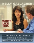 Write Like This : Teaching Real-World Writing Through Modeling and Mentor Texts - Book