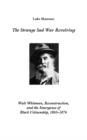 The Strange Sad War Revolving : Walt Whitman, Reconstruction, and the Emergence of Black Citizenship, 1865-1876 - Book