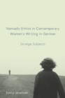 Nomadic Ethics in Contemporary Women's Writing in German : Strange Subjects - eBook