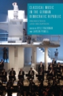 Classical Music in the German Democratic Republic : Production and Reception - Book