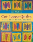 Cut Loose Quilts : Stack, Slice, Switch, and Sew - Book