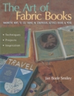 The Art of Fabric Books : Innovative Ways To Use Fabric In Scrapbooks, Altered Books & More - Book