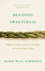Braiding Sweetgrass : Indigenous Wisdom, Scientific Knowledge and the Teachings of Plants - Book
