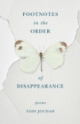 Footnotes in the Order of Disappearance : Poems - Book