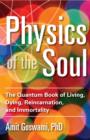 Physics of the Soul : The Quantum Book of Living, Dying, Reincarnation, and Immortality - Book