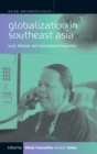 Globalization in Southeast Asia : Local, National, and Transnational Perspectives - Book