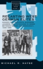 Recasting West German Elites : Higher Civil Servants, Business Leaders, and Physicians in Hesse between Nazism and Democracy, 1945-1955 - Book