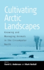 Cultivating Arctic Landscapes : Knowing and Managing Animals in the Circumpolar North - Book