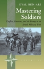 Mastering Soldiers : Conflict, Emotions, and the Enemy in an Israeli Army Unit - Book