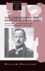 The Creation of the Modern German Army : General Walther Reinhardt and the Weimar Republic, 1914-1930 - Book