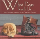 What Dogs Teach Us... : Life's Lessons Learned from Our Best Friends - Book
