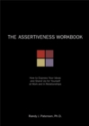 The Assertiveness Workbook : How to Express Your Ideas and Stand Up for Yourself at Work and in Relationships - Book