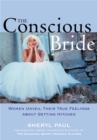 The Conscious Bride : Women Unveil Their True Feelings about Getting Hitched - Book