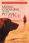 Saying Good-Bye to the Pet You Love : A Complete Resource to Help You Heal - Book