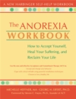 The Anorexia Workbook : How to Accept Yourself, Heal Your Suffering, and Reclaim Your Life - Book