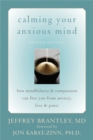 Calming Your Anxious Mind : How Mindfulness & Compassion Can Free You from Anxiety, Fear & Panic - Book