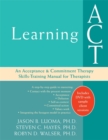 Learning ACT : An Acceptance & Commitment Therapy Skills-Training Manual for Therapists - Book