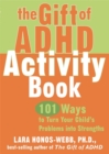 The Gift of ADHD Activity Book : 101 Ways to Turn Your Child's Problems into Strengths - Book