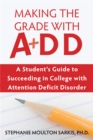 Making the Grade With ADD : A Student's Guide to Succeeding in College With Attention Deficit Disorder - Book