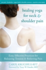 Healing Yoga For Neck & Shoulder : Easy, Effective Practices for Releasing Tension & Relieving Pain - Book