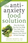 Anti-Anxiety Food Solution : How the Foods You Eat Can Help You Calm Your Anxious Mind, Improve Your Mood, and End Cravings - Book