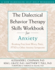 Dialectical Behavior Therapy Skills Workbook for Anxiety : Breaking Free from Worry, Panic, PTSD, and Other Anxiety Symptoms - eBook