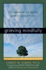 Grieving Mindfully : A Compassionate and Spiritual Guide to Coping with Loss - eBook