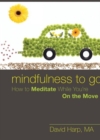 Mindfulness to Go : How to Meditate While You're On the Move - Book