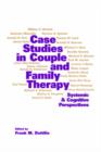 Case Studies in Couple and Family Therapy : Systemic and Cognitive Perspectives - Book